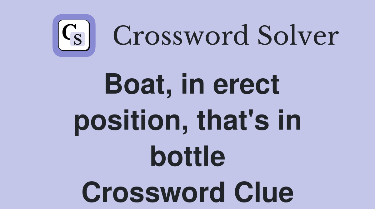 Boat, in erect position, that's in bottle Crossword Clue Answers